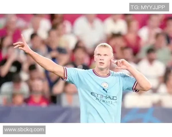 哈兰德精彩破门助力曼城再创辉煌展现强大攻击力